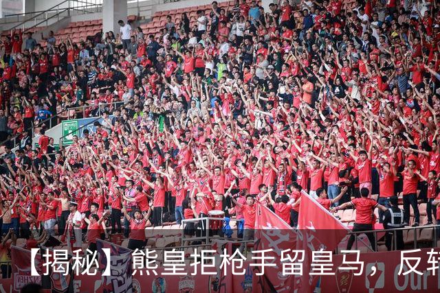 【揭秘】熊皇拒枪手留皇马，反转大戏是怎么回事？