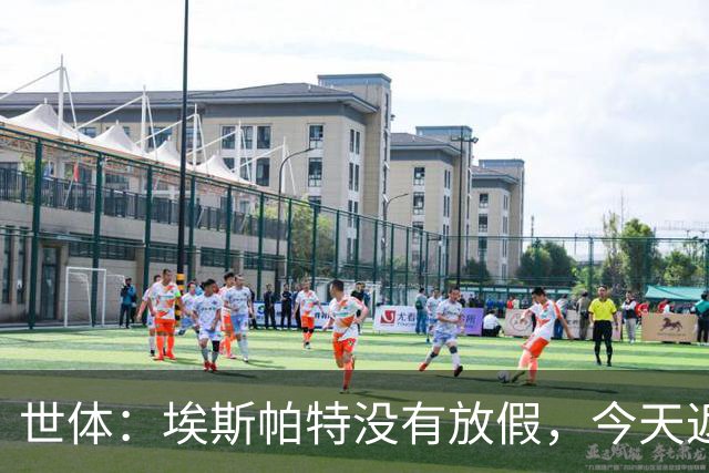 世体：埃斯帕特没有放假，今天返回甘伯体育城训练