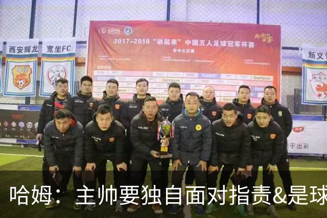 哈姆：主帅要独自面对指责&是球队门面 因此合同上要体现这一点