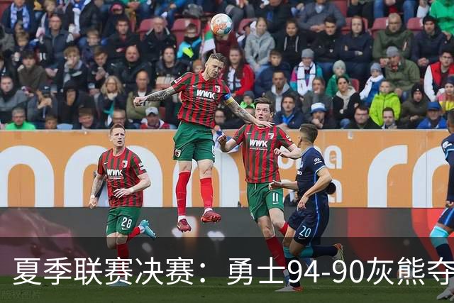 夏季联赛决赛：勇士94-90灰熊夺冠 伦德伯格荣膺MVP