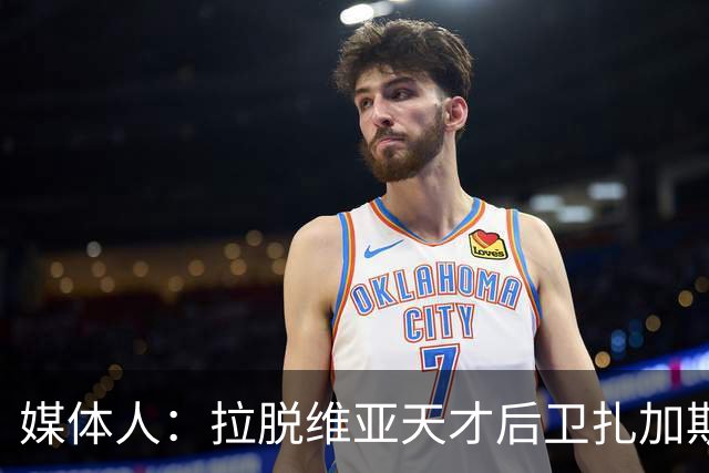 媒体人：拉脱维亚天才后卫扎加斯，确认将加盟CBA浙江男篮