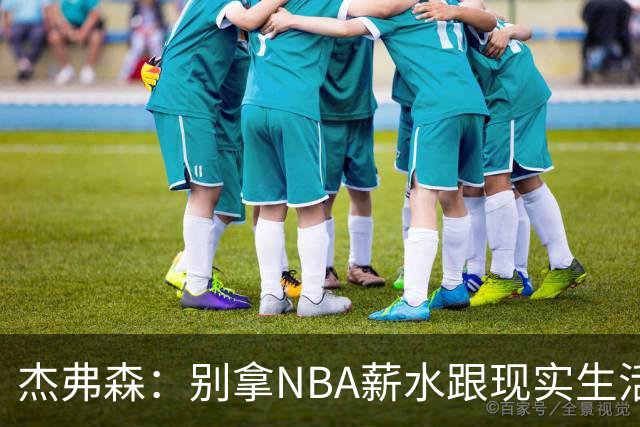 杰弗森：别拿NBA薪水跟现实生活比 随着工资帽大涨吹杨就值5000万