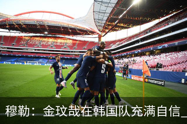 穆勒：金玟哉在韩国队充满自信 希望他在拜仁也展现防线领袖风采