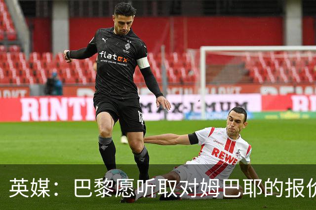 英媒：巴黎愿听取对姆巴耶的报价，多家英超俱乐部有意球员