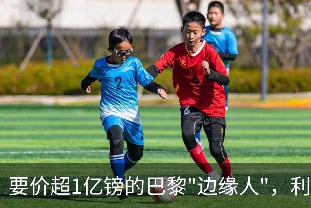要价超1亿镑的巴黎"边缘人"，利物浦阿森纳仍视其为头号猎物