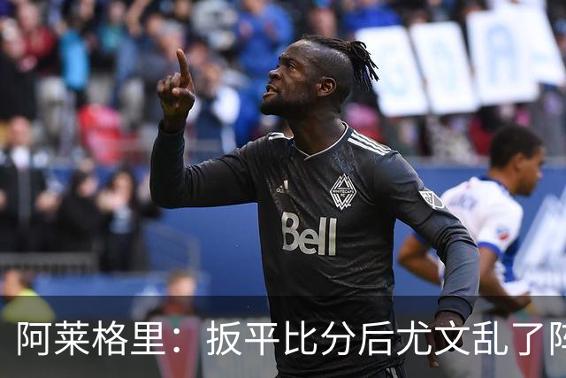 阿莱格里：扳平比分后尤文乱了阵脚 现在不看排名