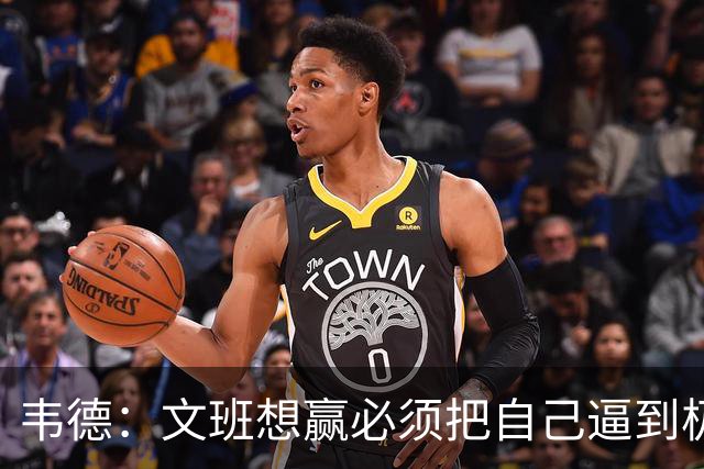 韦德：文班想赢必须把自己逼到极限 像我一样把自己逼到场均35分