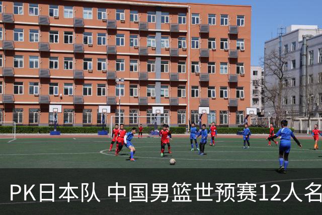 PK日本队 中国男篮世预赛12人名单公布 郭士强够大胆 渡边雄太放狠话